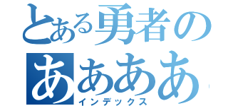 とある勇者のあああああ（インデックス）