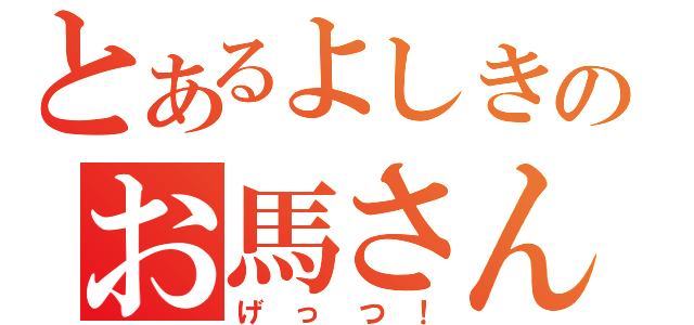 とあるよしきのお馬さんと交尾（げっつ！）