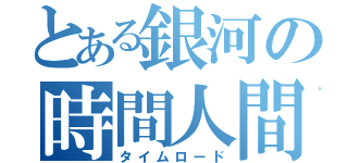 とある銀河の時間人間（タイムロード）