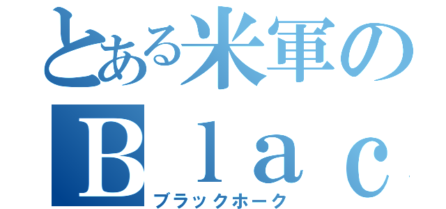 とある米軍のＢｌａｃｋ Ｈａｗｋ（ブラックホーク）