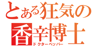 とある狂気の香辛博士（ドクターペッパー）