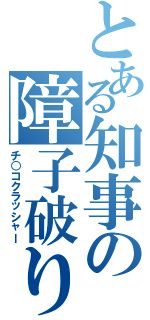 とある知事の障子破り（チ○コクラッシャー）