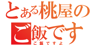 とある桃屋のご飯ですよ（ご飯ですよ）