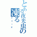 とある夜光虫の凍る（フリーズ）