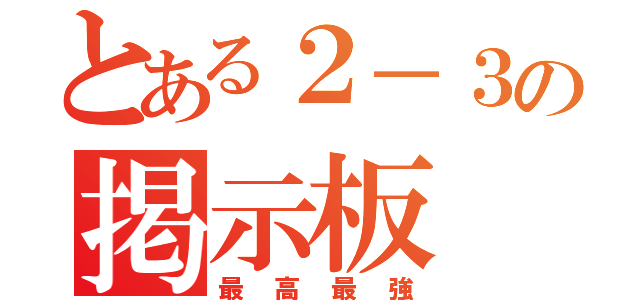 とある２－３の掲示板（最高最強）