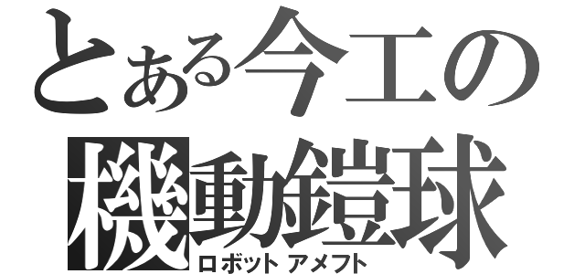 とある今工の機動鎧球（ロボットアメフト）