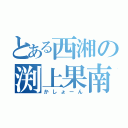 とある西湘の渕上果南（かしょーん）