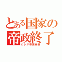 とある国家の帝政終了（ロシア帝国崩壊）