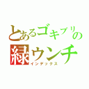 とあるゴキブリの緑ウンチ（インデックス）