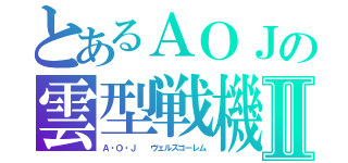 とあるＡＯＪの雲型戦機Ⅱ（Ａ・Ｏ・Ｊ  ヴェルズゴーレム）