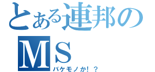 とある連邦のＭＳ（バケモノか！？）