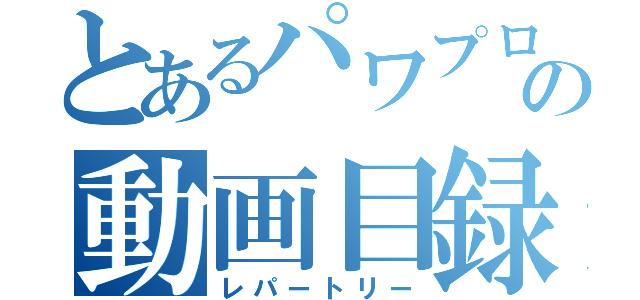 とあるパワプロ好きの動画目録（レパートリー）