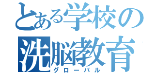 とある学校の洗脳教育（グローバル）