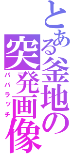 とある釜地の突発画像（パパラッチ）