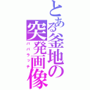 とある釜地の突発画像（パパラッチ）