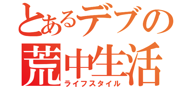 とあるデブの荒中生活（ライフスタイル）