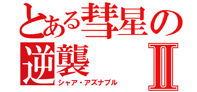 とある彗星の逆襲Ⅱ（シャア・アズナブル）