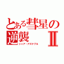 とある彗星の逆襲Ⅱ（シャア・アズナブル）