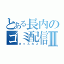 とある長内のゴミ配信Ⅱ（カッスカス）