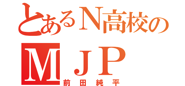 とあるＮ高校のＭＪＰ（前田純平）