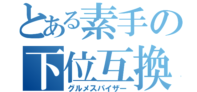 とある素手の下位互換（グルメスパイザー）