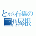 とある石橋の三角屋根（しこしこ）