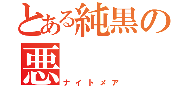 とある純黒の悪   夢 （ナイトメア）