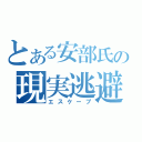 とある安部氏の現実逃避（エスケープ）