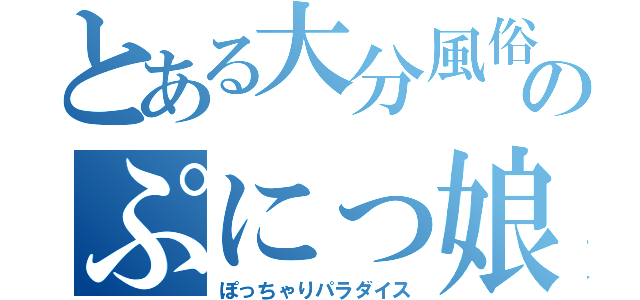 とある大分風俗のぷにっ娘店（ぽっちゃりパラダイス）