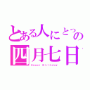 とある人にとっての四月七日（Ｈａｐｐｙ Ｂｉｒｔｈｄａｙ）