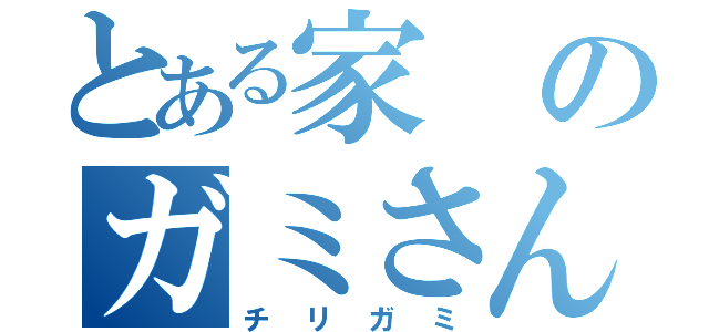 とある家のガミさん（チリガミ）