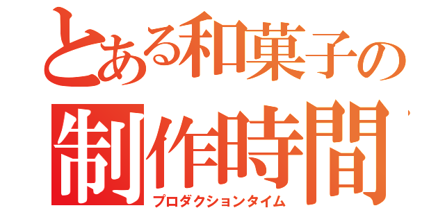 とある和菓子の制作時間（プロダクションタイム）