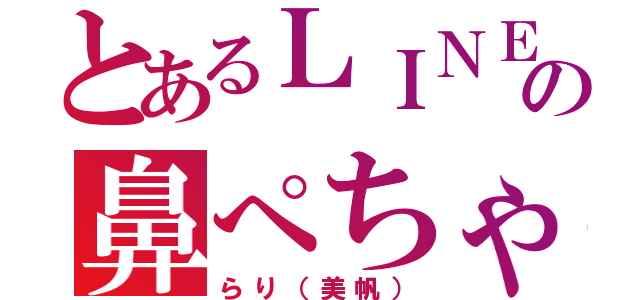 とあるＬＩＮＥの鼻ぺちゃ（らり（美帆））