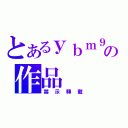 とあるｙｂｍ９６３の作品（禁示轉載）