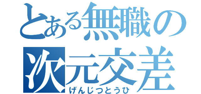 とある無職の次元交差（げんじつとうひ）