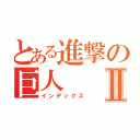 とある進撃の巨人Ⅱ（インデックス）