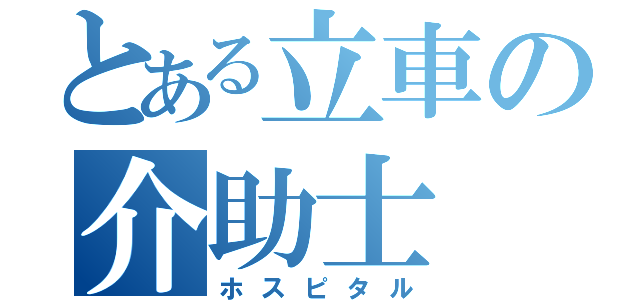 とある立車の介助士（ホスピタル）