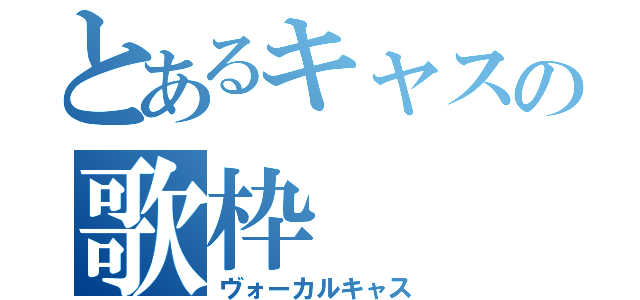 とあるキャスの歌枠（ヴォーカルキャス）