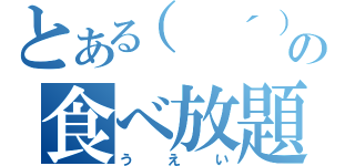 とある（ ´）Д（｀ ）の食べ放題（うえい）