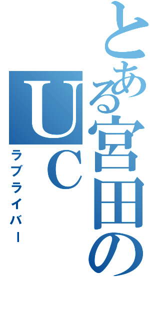 とある宮田のＵＣ（ラブライバー）