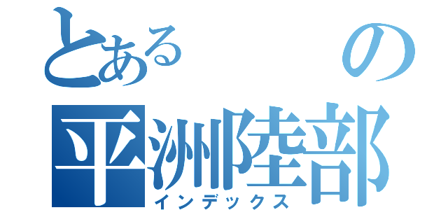 とあるの平洲陸部（インデックス）