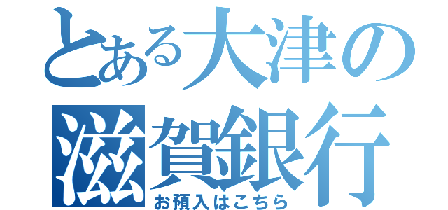 とある大津の滋賀銀行（お預入はこちら）