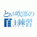 とある吹部の自主練習（ワンクール）