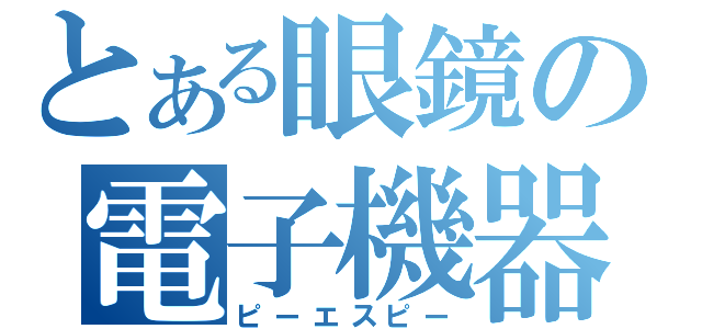 とある眼鏡の電子機器（ピーエスピー）