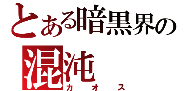 とある暗黒界の混沌（カオス）