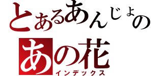 とあるあんじょう なるこのあの花（インデックス）