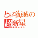 とある海賊の超新星（最悪の世代）