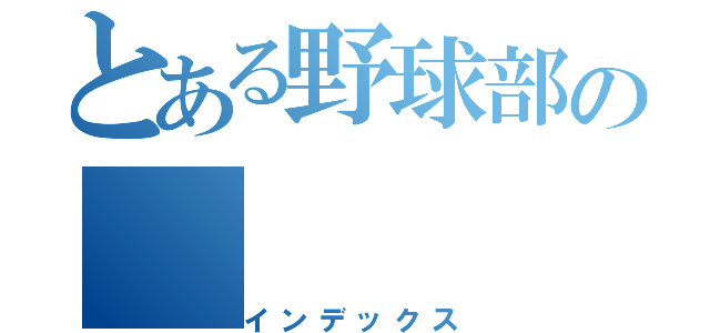 とある野球部の（インデックス）