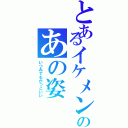 とあるイケメンのあの姿（いつみてもかっこいい）