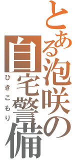 とある泡咲の自宅警備（ひきこもり）